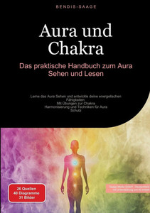 Aura und Chakra: Das praktische Handbuch zum Aura Sehen und Lesen: Lerne das Aura Sehen und entwickle deine energetischen Fähigkeiten - Mit Übungen zu Aura und Chakra: Das praktische Handbuch zum Aura Sehen und Lesen: Lerne das Aura Sehen und entwickle deine energetischen Fähigkeiten - Mit Übungen zu