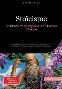 Stoïcisme: De Sleutel tot de Wijsheid in de Griekse Filosofie: Een praktische gids voor beginners over de geschiedenis van de filosofie, van Zeno tot Stoïcisme: De Sleutel tot de Wijsheid in de Griekse Filosofie: Een praktische gids voor beginners over de geschiedenis van de filosofie, van Zeno tot