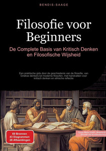 Filosofie voor Beginners: De Complete Basis van Kritisch Denken en Filosofische Wijsheid: Een praktische gids door de geschiedenis van de filosofie, v Filosofie voor Beginners: De Complete Basis van Kritisch Denken en Filosofische Wijsheid: Een praktische gids door de geschiedenis van de filosofie, v