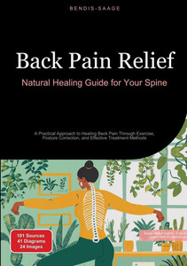 Back Pain Relief: Natural Healing Guide for Your Spine: A Practical Approach to Healing Back Pain Through Exercise, Posture Correction, and Effective