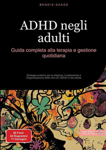 ADHD negli adulti: Guida completa alla terapia e gestione quotidiana: Strategie pratiche per la diagnosi, il trattamento e l'organizzazione della vita ADHD negli adulti: Guida completa alla terapia e gestione quotidiana: Strategie pratiche per la diagnosi, il trattamento e l'organizzazione della vita