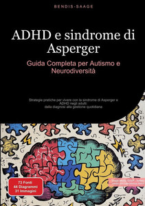 ADHD e sindrome di Asperger: Guida Completa per Autismo e Neurodiversità Strategie pratiche per vivere con la sindrome di Asperger e ADHD negli adulti ADHD e sindrome di Asperger: Guida Completa per Autismo e Neurodiversità Strategie pratiche per vivere con la sindrome di Asperger e ADHD negli adulti
