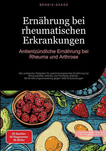 Ernährung bei rheumatischen Erkrankungen: Antientzündliche Ernährung bei Rheuma und Arthrose: Der praktische Ratgeber für autoimmungerechte Ernährung Ernährung bei rheumatischen Erkrankungen: Antientzündliche Ernährung bei Rheuma und Arthrose: Der praktische Ratgeber für autoimmungerechte Ernährung