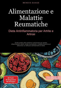 Alimentazione e Malattie Reumatiche: Dieta Antinfiammatoria per Artrite e Artrosi: Guida pratica alla medicina nutrizionale per gestire infiammazioni Alimentazione e Malattie Reumatiche: Dieta Antinfiammatoria per Artrite e Artrosi: Guida pratica alla medicina nutrizionale per gestire infiammazioni