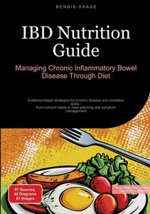 IBD Nutrition Guide: Managing Chronic Inflammatory Bowel Disease Through Diet: Evidence-based strategies for Crohn's disease and ulcerative colitis - IBD Nutrition Guide: Managing Chronic Inflammatory Bowel Disease Through Diet: Evidence-based strategies for Crohn's disease and ulcerative colitis -