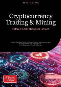 Cryptocurrency Trading & Mining: Bitcoin and Ethereum Basics: Simply Explained Guide to Crypto Trading, Crypto Mining and Building Wealth with Digital Cryptocurrency Trading & Mining: Bitcoin and Ethereum Basics: Simply Explained Guide to Crypto Trading, Crypto Mining and Building Wealth with Digital