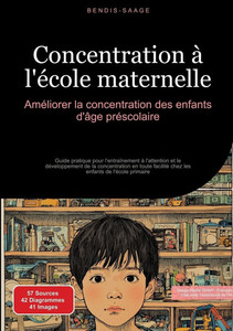 Concentration à l'école maternelle: Améliorer la concentration des enfants d'âge préscolaire: Guide pratique pour l'entraînement à l'attention et le d Concentration à l'école maternelle: Améliorer la concentration des enfants d'âge préscolaire: Guide pratique pour l'entraînement à l'attention et le d