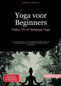 Yoga voor Beginners: Hatha, Yin en Ashtanga Yoga: Een praktische gids voor yoga nidra en kundalini yoga, met speciale aandacht voor anatomie en therap Yoga voor Beginners: Hatha, Yin en Ashtanga Yoga: Een praktische gids voor yoga nidra en kundalini yoga, met speciale aandacht voor anatomie en therap