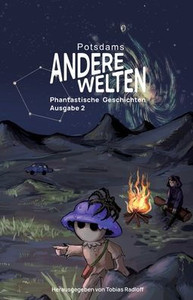 Andere Welten: Phantastische Geschichten, Ausgabe 2: Kurzgeschichten-Anthologie aus den Genres Fantasy, SF und Horror, präsentiert von der Lesereihe " Andere Welten: Phantastische Geschichten, Ausgabe 2: Kurzgeschichten-Anthologie aus den Genres Fantasy, SF und Horror, präsentiert von der Lesereihe "