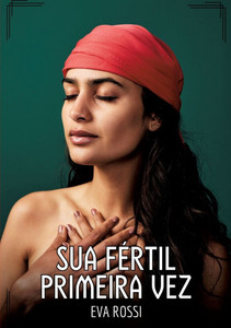 Sua fértil primeira vez: Contos de Sexo Explícito para Adultos Sua fértil primeira vez: Contos de Sexo Explícito para Adultos