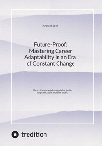 Future-Proof: Mastering Career Adaptability in an Era of Constant Change: Your ultimate guide to thriving in the unpredictable world of work. - (Paperback or Softback) Future-Proof: Mastering Career Adaptability in an Era of Constant Change: Your ultimate guide to thriving in the unpredictable world of work. - (Paperback or Softback)