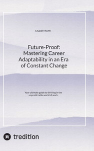 Future-Proof: Mastering Career Adaptability in an Era of Constant Change: Your ultimate guide to thriving in the unpredictable world of work. - 9783384566874 Future-Proof: Mastering Career Adaptability in an Era of Constant Change: Your ultimate guide to thriving in the unpredictable world of work. - 9783384566874