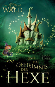 Der magische Wald und das Geheimnis der Hexe - Ein spannendes Kinderbuch ab 6 Jahren: Magie, Freundschaft und Mut - ein fantasievolles Abenteuer mit H Der magische Wald und das Geheimnis der Hexe - Ein spannendes Kinderbuch ab 6 Jahren: Magie, Freundschaft und Mut - ein fantasievolles Abenteuer mit H
