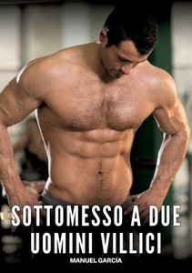 Sottomesso a Due Uomini Villici: Racconti Erotici Gay Espliciti in Italiano per Adulti