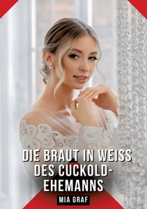 Die Braut in Weiß des Cuckold-Ehemanns: Erotische Kurzgeschichten für Sie und Ihn: Sammelband expliziter, unzensierter Lust, ab 18 - (Paperback or Softback) Die Braut in Weiß des Cuckold-Ehemanns: Erotische Kurzgeschichten für Sie und Ihn: Sammelband expliziter, unzensierter Lust, ab 18 - (Paperback or Softback)