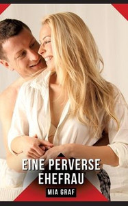 Eine perverse Ehefrau: Erotische Kurzgeschichten für Sie und Ihn: Sammelband expliziter, unzensierter Lust, ab 18 - (Hardback or Cased Book) Eine perverse Ehefrau: Erotische Kurzgeschichten für Sie und Ihn: Sammelband expliziter, unzensierter Lust, ab 18 - (Hardback or Cased Book)