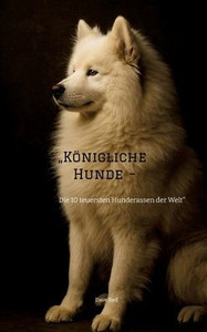 "Königliche Hunde -: Die 10 teuersten Hunderassen der WelT" - (Hardback or Cased Book)