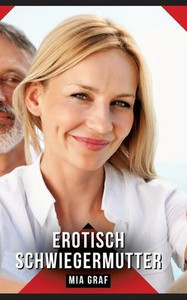 Erotisch Schwiegermutter: Erotische Kurzgeschichten für Sie und Ihn: Sammelband expliziter, unzensierter Lust, ab 18 - (Hardback or Cased Book)