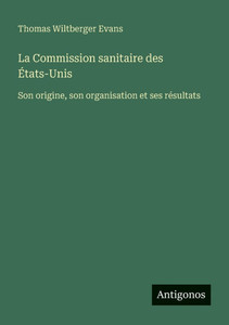 La Commission sanitaire des États-Unis: Son origine, son organisation et ses résultats