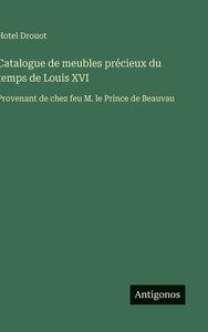 Catalogue de meubles précieux du temps de Louis XVI: Provenant de chez feu M. le Prince de Beauvau