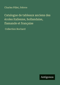 Catalogue de tableaux anciens des écoles italienne, hollandaise, flamande et française: Collection Rochard Catalogue de tableaux anciens des écoles italienne, hollandaise, flamande et française: Collection Rochard