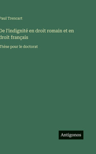 De l'indignité en droit romain et en droit français: Thèse pour le doctorat De l'indignité en droit romain et en droit français: Thèse pour le doctorat