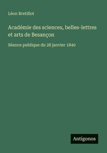 Académie des sciences, belles-lettres et arts de Besançon: Séance publique du 28 janvier 1840 Académie des sciences, belles-lettres et arts de Besançon: Séance publique du 28 janvier 1840