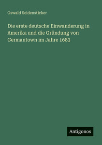 Die erste deutsche Einwanderung in Amerika und die Gründung von Germantown im Jahre 1683 Die erste deutsche Einwanderung in Amerika und die Gründung von Germantown im Jahre 1683