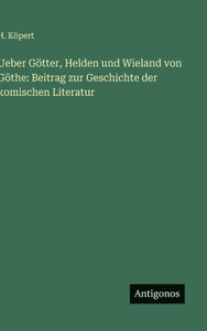 Ueber Götter, Helden und Wieland von Göthe: Beitrag zur Geschichte der komischen Literatur