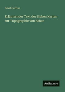 Erläuternder Text der Sieben Karten zur Topographie von Athen Erläuternder Text der Sieben Karten zur Topographie von Athen