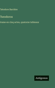 Theodoros: Drame en cinq actes, quatorze tableaux