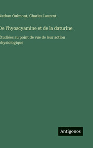De l'hyoscyamine et de la daturine: Étudiées au point de vue de leur action physiologique - 9783563016459 De l'hyoscyamine et de la daturine: Étudiées au point de vue de leur action physiologique - 9783563016459