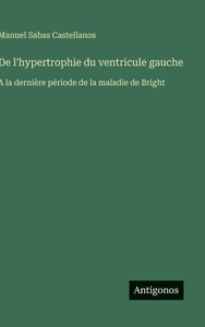 De l'hypertrophie du ventricule gauche: A la dernière période de la maladie de Bright - 9783563017852 De l'hypertrophie du ventricule gauche: A la dernière période de la maladie de Bright - 9783563017852