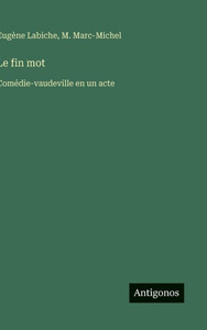 Le fin mot: Comédie-vaudeville en un acte