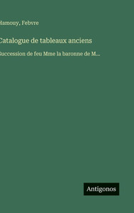 Catalogue de tableaux anciens: Succession de feu Mme la baronne de M... - 9783563068939 Catalogue de tableaux anciens: Succession de feu Mme la baronne de M... - 9783563068939