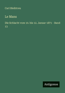 Le Mans: Die Schlacht vom 10. bis 12. Januar 1871 - Band 13 - (Paperback or Softback) Le Mans: Die Schlacht vom 10. bis 12. Januar 1871 - Band 13 - (Paperback or Softback)