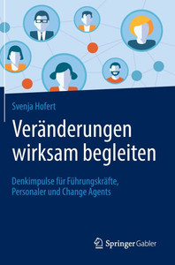 Veränderungen Wirksam Begleiten: Denkimpulse Für Führungskräfte, Personaler Und Change Agents