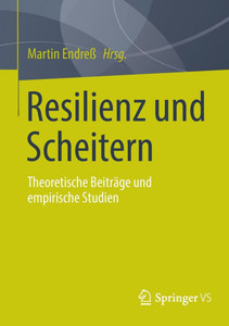 Resilienz Und Scheitern: Theoretische Beiträge Und Empirische Studien Resilienz Und Scheitern: Theoretische Beiträge Und Empirische Studien