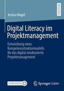 Digital Literacy Im Projektmanagement: Entwicklung Eines Kompetenzstrukturmodells Für Das Digital Strukturierte Projektmanagement Digital Literacy Im Projektmanagement: Entwicklung Eines Kompetenzstrukturmodells Für Das Digital Strukturierte Projektmanagement