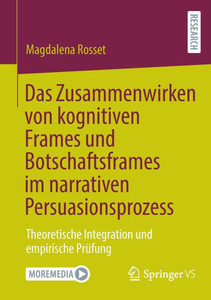 Das Zusammenwirken Von Kognitiven Frames Und Botschaftsframes Im Narrativen Persuasionsprozess: Theoretische Integration Und Empirische Prüfung Das Zusammenwirken Von Kognitiven Frames Und Botschaftsframes Im Narrativen Persuasionsprozess: Theoretische Integration Und Empirische Prüfung