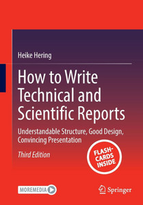 How to Write Technical and Scientific Reports: Understandable Structure, Good Design, Convincing Presentation How to Write Technical and Scientific Reports: Understandable Structure, Good Design, Convincing Presentation