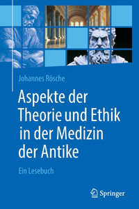 Aspekte Der Theorie Und Ethik in Der Medizin Der Antike: Ein Lesebuch