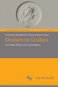 Denken Ist Graben: Zum Werk Rahel Levin Varnhagens Denken Ist Graben: Zum Werk Rahel Levin Varnhagens