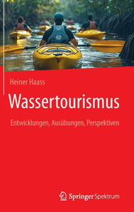 Wassertourismus: Entwicklungen, Ausübungen, Perspektiven Wassertourismus: Entwicklungen, Ausübungen, Perspektiven