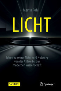 Licht: Ideen Zu Seiner Natur Und Nutzung Von Der Antike Bis Zur Modernen Wissenschaft Licht: Ideen Zu Seiner Natur Und Nutzung Von Der Antike Bis Zur Modernen Wissenschaft