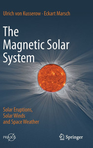 The Magnetic Solar System: Solar Eruptions, Solar Winds and Space Weather