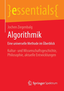 Algorithmik Eine Universelle Methode Im Überblick: Kultur- Und Wissenschaftsgeschichte, Philosophie, Aktuelle Entwicklungen Algorithmik Eine Universelle Methode Im Überblick: Kultur- Und Wissenschaftsgeschichte, Philosophie, Aktuelle Entwicklungen