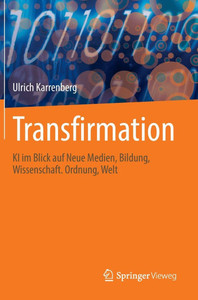 Transfirmation: KI Im Blick Auf Neue Medien, Bildung, Wissenschaft. Ordnung, Welt