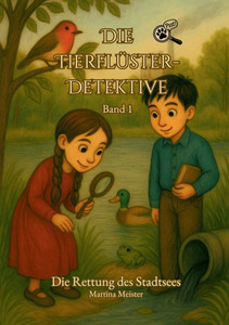 Die Tierflüster-Detektive: Band 1: Die Rettung des Stadtsees