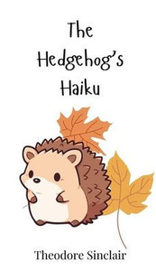 The Hedgehog's Haiku - (Hardback or Cased Book) The Hedgehog's Haiku - (Hardback or Cased Book)